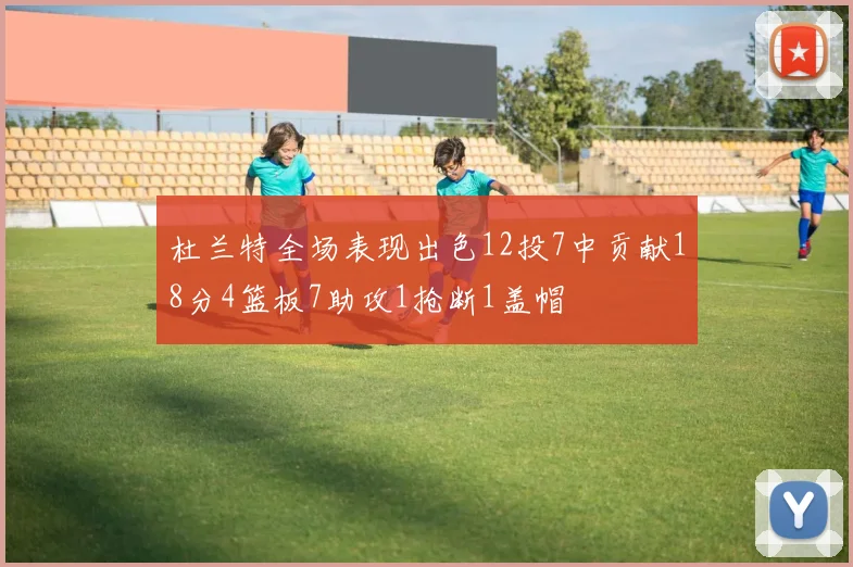 杜兰特全场表现出色12投7中贡献18分4篮板7助攻1抢断1盖帽