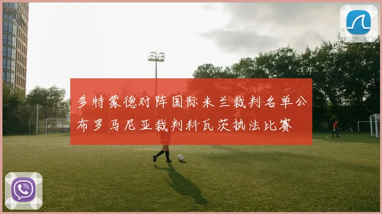 多特蒙德对阵国际米兰裁判名单公布罗马尼亚裁判科瓦茨执法比赛